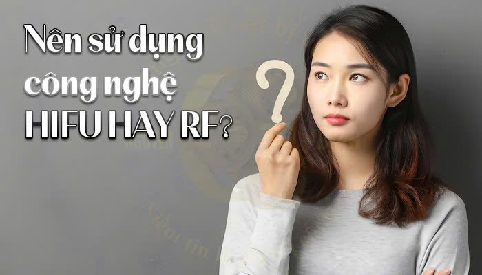 Nên sử dụng công nghệ Hifu hay RF?