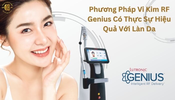 Phương Pháp Vi Kim Genius RF Có Thực Sự Hiệu Quả Với Làn Da